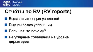Отчёты по RV (RV reports)
Была ли итерация успешной
Был ли релиз успешным
Если нет, то почему?
Регулярные совещания на уровне
директоров
 
