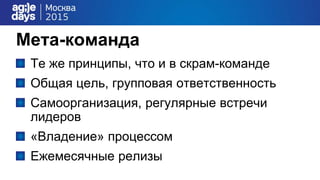 Мета-команда
Те же принципы, что и в скрам-команде
Общая цель, групповая ответственность
Самоорганизация, регулярные встречи
лидеров
«Владение» процессом
Ежемесячные релизы
 