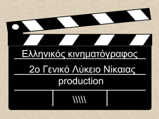 Ελληνικός κινηματόγραφος
2ο Γενικό Λύκειο Νίκαιας
production

 
