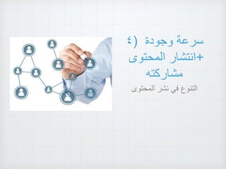 ٤) ‫سرعة‬‫وجودة‬
‫انتشار‬‫المحتوى‬ +
‫مشاركته‬
‫التنوع‬‫في‬‫نشر‬‫المحتوى‬
 