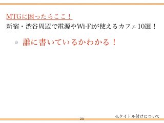 20
誰に書いているかわかる！
MTGに困ったらここ！ 
新宿・渋谷周辺で電源やWi-Fiが使えるカフェ10選！
4.タイトル付けについて
 