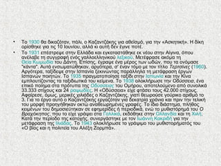 • Το 1930 θα δικαζόταν, πάλι, ο Καζαντζάκης για αθεϊσμό, για την «Ασκητική». Η δίκη
ορίσθηκε για τις 10 Ιουνίου, αλλά κι αυτή δεν έγινε ποτέ.
• To 1931 επέστρεψε στην Ελλάδα και εγκαταστάθηκε εκ νέου στην Αίγινα, όπου
ανέλαβε τη συγγραφή ενός γαλλοελληνικού λεξικού. Mετέφρασε ακόμα τη
Θεία Κωμωδία του Δάντη. Επίσης, έγραψε ένα μέρος των ωδών, που τα ονόμασε
"κάντα". Αυτά ενσωματώθηκαν, αργότερα, σ' έναν τόμο με τον τίτλο Τερτσίνες (1960).
Αργότερα, ταξίδεψε στην Ισπανία ξεκινώντας παράλληλα τη μετάφραση έργων
Ισπανών ποιητών. Το 1935 πραγματοποίησε ταξίδι στην Ιαπωνία και την Κίνα
εμπλουτίζοντας τα ταξιδιωτικά του κείμενα. Το 1938 ολοκλήρωσε την Οδύσσεια, ένα
επικό ποίημα στα πρότυπα της Οδύσσειας του Ομήρου, αποτελούμενο από συνολικά
33.333 στίχους και 24 ραψωδίες. Η «Οδύσσεια» είχε φτάσει τους 42.000 στίχους.
Αφαίρεσε, όμως, μερικές χιλιάδες ο Καζαντζάκης, γιατί θεωρούσε γούρικο αριθμό το
3. Για το έργο αυτό ο Καζαντζάκης εργαζόταν για δεκατρία χρόνια και πριν την τελική
του μορφή προηγήθηκαν οκτώ αναθεωρημένες γραφές. Το ίδιο διάστημα, πλήθος
κειμένων του δημοσιεύτηκαν σε εφημερίδες ή περιοδικά, ενώ το μυθιστόρημά του Ο
Βραχόκηπος, που το είχε γράψει στα Γαλλικά, εκδόθηκε στην Ολλανδία και τη Χιλή.
Κατά την περίοδο της κατοχής, συνεργάστηκε με τον Ιωάννη Κακριδή για την
μετάφραση της Ιλιάδας. Το 1943 ολοκλήρωσε το γράψιμο του μυθιστορήματός του
«Ο βίος και η πολιτεία του Αλέξη Ζορμπά».
 