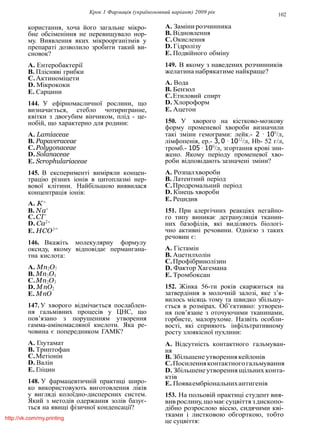 Крок 1 Фармацiя (україномовний варiант) 2009 рiк 102
користання, хоча його загальне мiкро-
бне обсiменiння не перевищувало нор-
му. Виявлення яких мiкроорганiзмiв у
препаратi дозволило зробити такий ви-
сновок?
A. Ентеробактерiї
B. Плiснявi грибки
C.Актиномiцети
D. Мiкрококи
E. Сарцини
144. У ефiрномасличної рослини, що
визначається, стебло чотиригранне,
квiтки з двогубим вiнчиком, плiд - це-
нобiй, що характерно для родини:
A. Lamiaceae
B. Papaveraceae
C.Polygonaceae
D. Solanaceae
E. Scrophulariaceae
145. В експериментi вимiряли концен-
трацiю рiзних iонiв в цитоплазмi нер-
вової клiтини. Найбiльшою виявилася
концентрацiя iонiв:
A. K+
B. Na+
C.Cl−
D. Ca2+
E. HCO3−
146. Вкажiть молекулярну формулу
оксиду, якому вiдповiдає пермангана-
тна кислота:
A. Mn2O7
B. Mn3O4
C.Mn2O3
D. MnO2
E. MnO
147. У хворого вiдмiчається послаблен-
ня гальмiвних процесiв у ЦНС, що
пов’язано з порушенням утворення
гамма-амiномасляної кислоти. Яка ре-
човина є попередником ГАМК?
A. Глутамат
B. Триптофан
C.Метiонiн
D. Валiн
E. Глiцин
148. У фармацевтичнiй практицi широ-
ко використовують виготовлення лiкiв
у виглядi колоїдно-дисперсних систем.
Який з методiв одержання золiв базує-
ться на явищi фiзичної конденсацiї?
A. Замiнирозчинника
B. Вiдновлення
C.Окислення
D. Гiдролiзу
E. Подвiйного обмiну
149. В якому з наведених розчинникiв
желатина набрякатиме найкраще?
A. Вода
B. Бензол
C.Етиловий спирт
D. Хлороформ
E. Ацетон
150. У хворого на кiстково-мозкову
форму променевої хвороби визначили
такi змiни гемограми: лейк.- 2 · 109
/л,
лiмфопенiя, ер.- 3, 0 · 1012
/л, Hb- 52 г/л,
тромб.- 105 · 109
/л, згортання кровi зни-
жено. Якому перiоду променевої хво-
роби вiдповiдають зазначенi змiни?
A. Розпалхвороби
B. Латентний перiод
C.Продромальний перiод
D. Кiнець хвороби
E. Рецидив
151. При алергiчних реакцiях негайно-
го типу виникає дегрануляцiя тканин-
них базофiлiв, якi видiляють бiологi-
чно активнi речовини. Однiєю з таких
речовин є:
A. Гiстамiн
B. Ацетилхолiн
C.Профiбринолiзин
D. Фактор Хагемана
E. Тромбоксан
152. Жiнка 56-ти рокiв скаржиться на
затвердiння в молочнiй залозi, яке з’я-
вилось мiсяць тому та швидко збiльшу-
ється в розмiрах. Об’єктивно: утворен-
ня пов’язане з оточуючими тканинами,
горбисте, малорухоме. Назвiть особли-
востi, якi сприяють iнфiльтративному
росту злоякiсної пухлини:
A. Вiдсутнiсть контактного гальмуван-
ня
B. Збiльшене утворення кейлонiв
C.Посиленняконтактногогальмування
D. Збiльшенеутвореннящiльних конта-
ктiв
E. Появаембрiональнихантигенiв
153. На польовiй практицi студент вия-
вив рослину, що має суцвiття здископо-
дiбно розрослою вiссю, сидячими квi-
тками i листковою обгорткою, тобто
це суцвiття:http://vk.com/my.printing
 