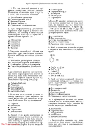Крок 1 Фармацiя (україномовний варiант) 2007 рiк 45
B
1. Пiд час морської хитавицi у па-
сажира розвинулася морська хвороба.
Пiдвищена збудливiсть яких структур,
у першу чергу, викликає цi явища?
A. Вестибулярнi рецептори
B. Судинноруховий центр
C.Блукаючi нерви
D. Блювотний центр
E. Симпатична нервова система
2. При мiкроскопiчному дослiдженнi
первинної кори кореня у всиснiй зонi
виявлено, що основну її масу складає
багатошарова жива пухка паренхiма з
крохмальними зернами. Це:
A. Мезодерма
B. Ендодерма
C.Екзодерма
D. Коленхiма
E. Фелоген
3. Утворення кiнцевої сечi здiйснюється
внаслiдок трьох послiдовних процесiв.
Вкажiть найбiльш достовiрну послiдов-
нiсть:
A. Фiльтрацiя, реабсорбцiя, секрецiя
B. Секрецiя,фiльтрацiя,реабсорбцiя
C.Реабсорбцiя,фiльтрацiя,секрецiя
D. Секрецiя,реабсорбцiя,фiльтрацiя
E. -
4. Дослiджувана рослина має кореневи-
ще, великi перисторозсiченi листки, на
нижньому боцi яких розташованi спо-
рангiї, що зiбранi в соруси. Це дає пiд-
ставу вiднести рослину до вiддiлу:
A. Polypodiophyta
B. P inophyta
C.M agnoliophyta
D. Equisetophyta
E. Lycopodiophyta
5. В листках дослiджуваної рослини по
центру проходить чiтко виражена го-
ловна жилка, вiд якої рiвномiрно вiдхо-
дять бiчнi жилки. Яке це жилкування?
A. Перисте
B. Пальчасте
C.Дугове
D. Паралельне
E. Дихотомiчне
6. Хворий 56-ти рокiв скаржиться на
перiодичнi напади болю в дiлянцi сер-
ця, що iррадiюють в лiву руку, iнколи в
лiву лопатку, та купiруються прийман-
ням нiтроглiцерину. Яку патологiю сер-
ця можна запiдозрити в цього хворого?
A. Стенокардiя
B. Iнфаркт мiокарда
C.Мiокардит
D. Ендокардит
E. Перiкардит
7.Хвора 54-х рокiв з виразковою хворо-
бою шлунка скаржиться на рiзку слаб-
кiсть та задишку пiд час незначного
фiзичного навантаження. У кровi: ер.-
1, 44·1012
/л, Hb- 66 г/л, КП- 1,4. Для якої
анемiї притаманнi виявленi змiни скла-
ду периферичної кровi?
A. 12-дефiцитна
B. Залiзодефiцитна
C.Гостра постгеморагiчна
D. Набута гемолiтична
E. Хронiчна постгеморагiчна
8. Який з зазначених реагентiв викори-
стовується для визначення альдегiдної
групи?
A. [Ag(N H3)2]OH
B. Br2(H2O)
C.Ca(OH)2
D. р-н KMnO4
E. 25% р-н H2SO4
9. Який внутрiшньосерцевий механiзм
компенсацiї спрацьовує в умовах сер-
цевої недостатностi перевантаженням
об’ємом кровi?
A. Гетерометричний
B. Тахiкардiя
C.Гомеометричний
D. Гiпертрофiя мiокарда
E. Пiдвищення частоти дихання
10. У ефiроолiйної рослини, що визна-
чається, стебло чотиригранне, квiтки з
двогубим вiнчиком, плiд - ценобiй. Цi
ознаки характернi для сiмейства:
A. Lamiaceae
B. Papaveraceae
C.Polygonaceae
D. Solanaceae
E. Scrophulariaceae
11. Запропонуйте реагенти для вияв-
лення нiтрит-iонiв в присутностi нiтрат-
iонiв, що мiстяться в дослiджуваному
фармпрепаратi:
http://vk.com/my.printing
 