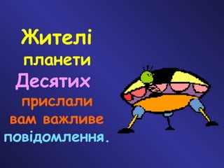 Жителі
планети
Десятих
прислали
вам важливе
повідомлення.
 