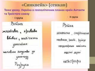 «Синквейк» (сенкан)
• І група • ІІ група
Тема уроку. Україна в геополітичних планах країн Антанти
та Троїстого союзу
 