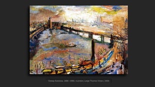 Όσκαρ Κοκόσκα, 1886 -1980, «London, Large Thames View», 1926
 