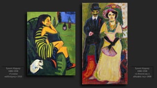 Έρνεστ Κίρχνερ
1880-1938
«η Ντοντό και ο
αδερφός της» 1908
Έρνεστ Κίρχνερ
1880-1938
«Γυναίκα
καλλιτέχνης» 1910
 