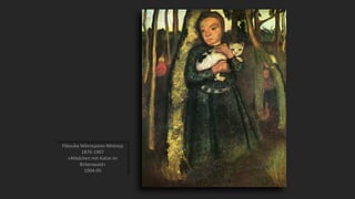 Πάουλα Μόντερσον-Μπέκερ
1876-1907
«Mädchen mit Katze im
Birkenwald»
1904-05
 
