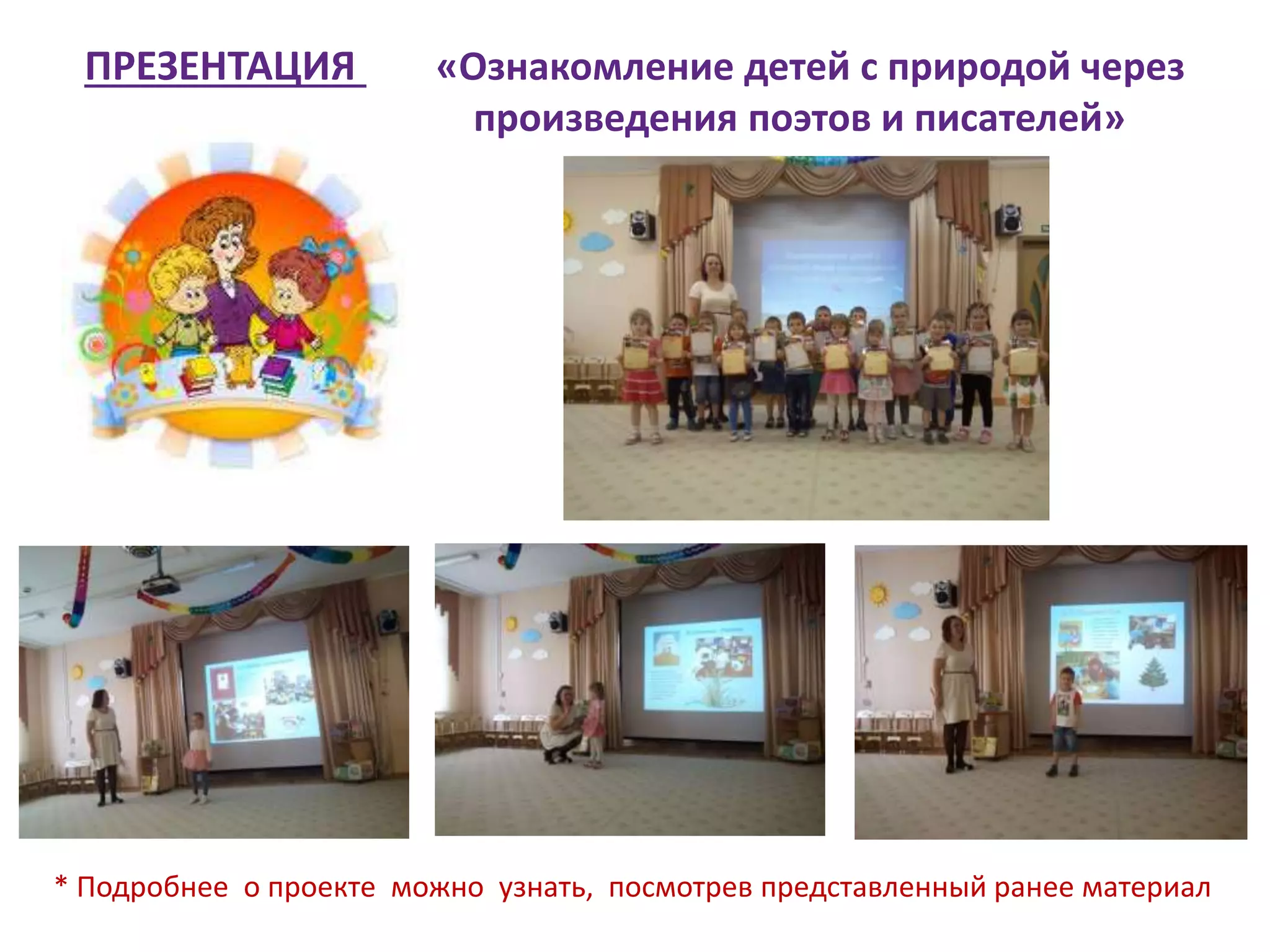 ПРЕЗЕНТАЦИЯ «Ознакомление детей с природой через
произведения поэтов и писателей»
* Подробнее о проекте можно узнать, посмотрев представленный ранее материал
 