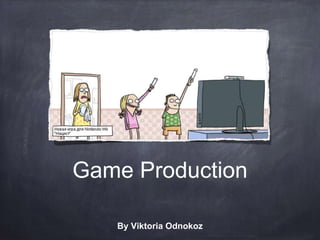 Game Production
By Viktoria Odnokoz
 