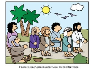 У дороги сидел, прося милостыню, слепой Вартимей.