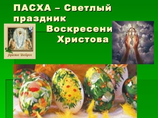 ПАСХА – СветлыйПАСХА – Светлый
праздникпраздник
ВоскресенияВоскресения
ХристоваХристова
 