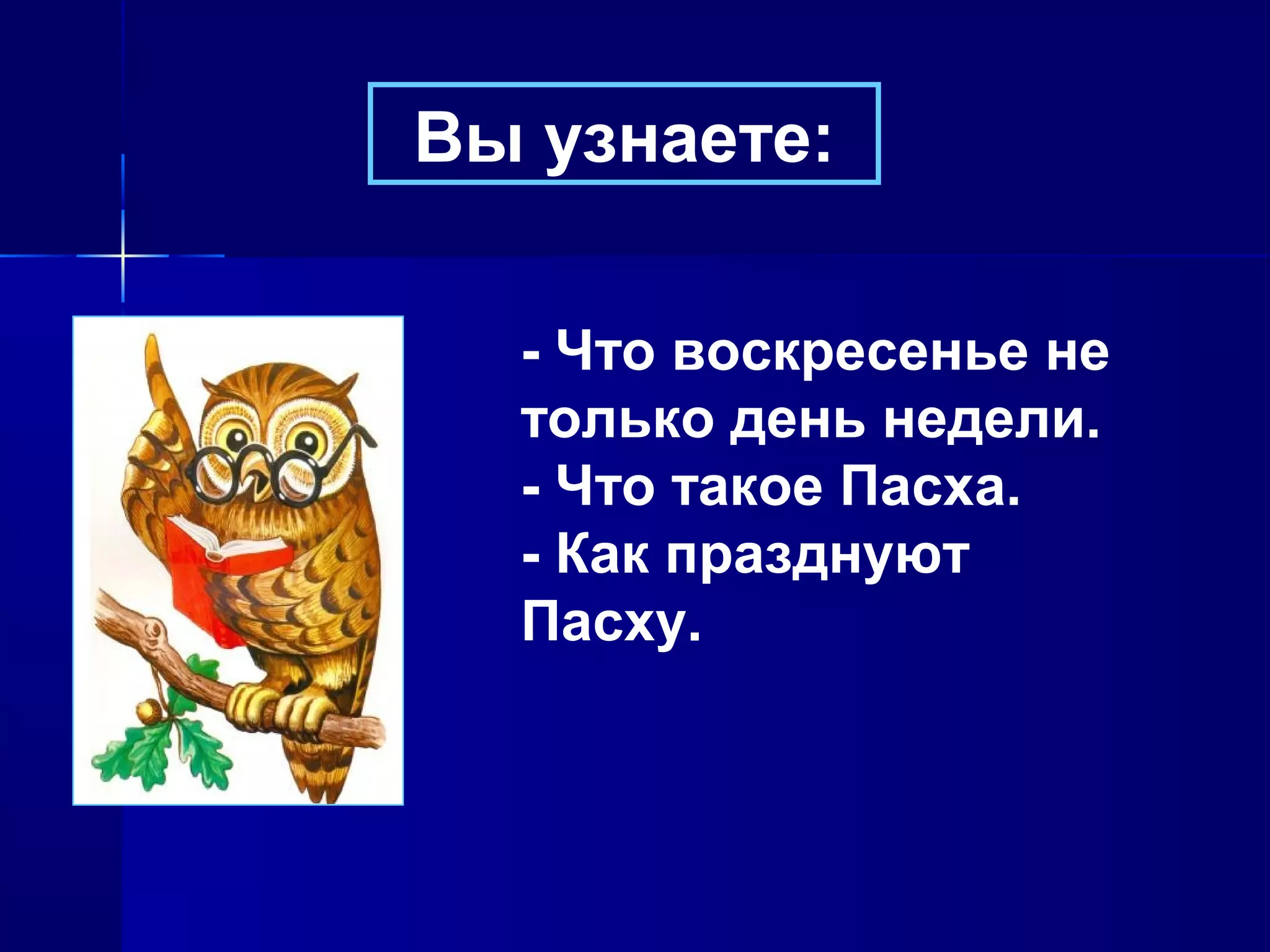 Вы узнаете:
- Что воскресенье не
только день недели.
- Что такое Пасха.
- Как празднуют
Пасху.
 