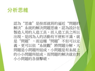 程序思維
產品設計者的思維習慣，傾向以“工具的
智者”來思考產品設計，
機械組成的觀點
製造程序的觀點
 
