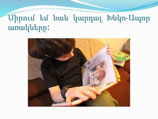 Սիրում եմ նաև կարդալ Խնկո-Ապոր
առակները։
 