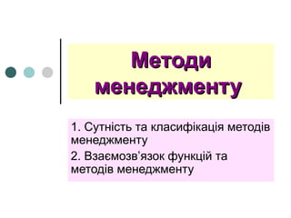 МетодиМетоди
менеджментуменеджменту
1. Сутність та класифікація методів
менеджменту
2. Взаємозв’язок функцій та
методів менеджменту
 