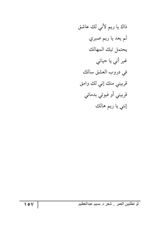 157 ‫ػبدالؼظين‬ ‫بسين‬ .‫د‬ ‫شؼر‬ .. ‫الؼور‬ ‫تطلبيي‬ ‫لى‬
ُٖ‫لح‬ ٓ٘ ‫أل٠ي‬ ٛ‫ٌي‬ ‫يح‬ ْ‫يج‬
‫أرٍي‬ ٛ‫ٌي‬ ‫يح‬ ‫يمى‬ ٛ٘
ٗٝ‫يكط‬ٓ٘‫ج٘ٝ٥ح‬ ٓ‫ضي‬
‫قيحضي‬ ‫يح‬ ‫أ٠ي‬ ٍ‫وي‬
ٓ٘‫ْح‬ ُٗ‫ج٘م‬ ‫وٌ٦خ‬ ‫ٌي‬
ُٜ‫٦ج‬ ٓ٘ ‫ئ٠ي‬ ٓ١ٜ ‫ٍِذي١ي‬
‫ذىٜحتي‬ ‫ٌر٧تي‬ ٦‫أ‬ ‫ٍِذي١ي‬
ٓ٘‫٤ح‬ ٛ‫ٌي‬ ‫يح‬ ‫ئ٠١ي‬
 