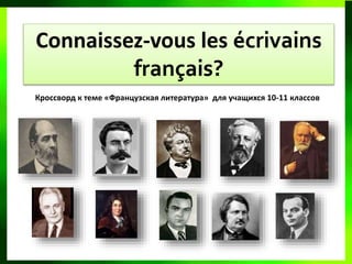 Connaissez-vous les écrivains
français?
Кроссворд к теме «Французская литература» для учащихся 10-11 классов
 