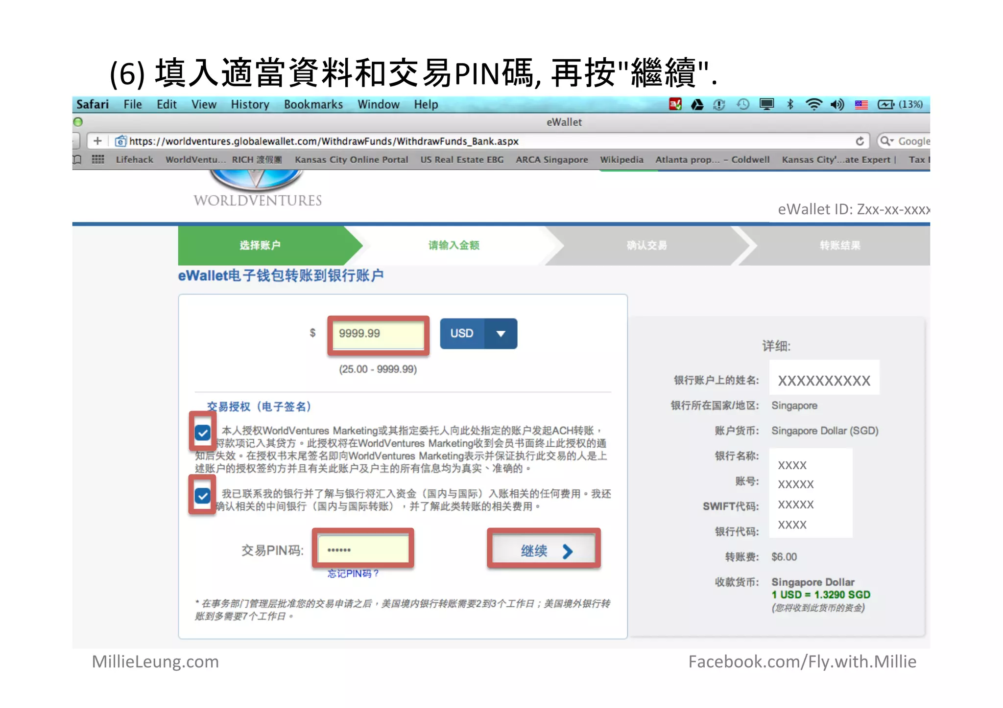 (6)	
  填入適當資料和交易PIN碼,	
  再按"繼續".	
  
eWallet	
  ID:	
  Zxx-­‐xx-­‐xxxx	
  (6xxxxxxx)
xxxx	
  
xxxxx	
  
xxxxx	
  
xxxx	
  
xxxxxxxxxx	
  
MillieLeung.com	
   	
   	
   	
   	
   	
   	
   	
   	
  	
  	
  	
  	
  	
  	
  	
  	
  	
  	
  	
  	
  	
  	
  	
  	
  	
  	
  	
  	
  	
  	
  	
  	
  	
  	
  	
  	
  	
  Facebook.com/Fly.with.Millie	
  
	
  	
  
 