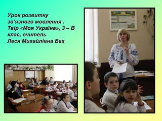 Урок розвитку
зв’язного мовлення .
Твір «Моя Україна», 3 – В
клас, вчитель
Леся Михайлівна Бах
 