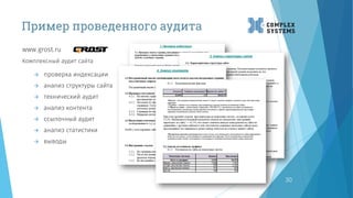 Пример проведенного аудита
www.grost.ru
30
 проверка индексации
 анализ структуры сайта
 технический аудит
 анализ контента
 ссылочный аудит
 анализ статистики
 выводы
Комплексный аудит сайта
 