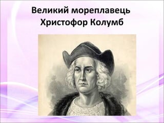 Великий мореплавець
Христофор Колумб
 