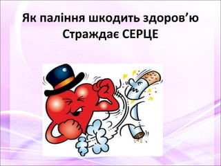 Як паління шкодить здоров’ю
Страждає СЕРЦЕ
 