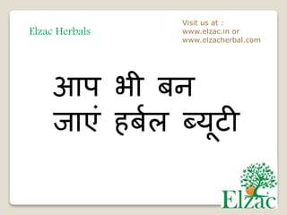 Elzac Herbals
Visit us at :
www.elzac.in or
www.elzacherbal.com
आप भी बन
जाएं हबबल ब्यूटी
 