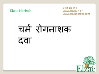 Elzac Herbals
Visit us at :
www.elzac.in or
www.elzacherbal.com
चर्म रोगनाशक
दवा
 