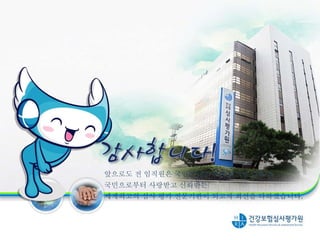 앞으로도 전 임직원은 국민건강을 위해 최선을 다하여,
국민으로부터 사랑받고 신뢰받는
세계최고의 심사 평가 전문기관이 되고자 최선을 다하겠습니다.
 