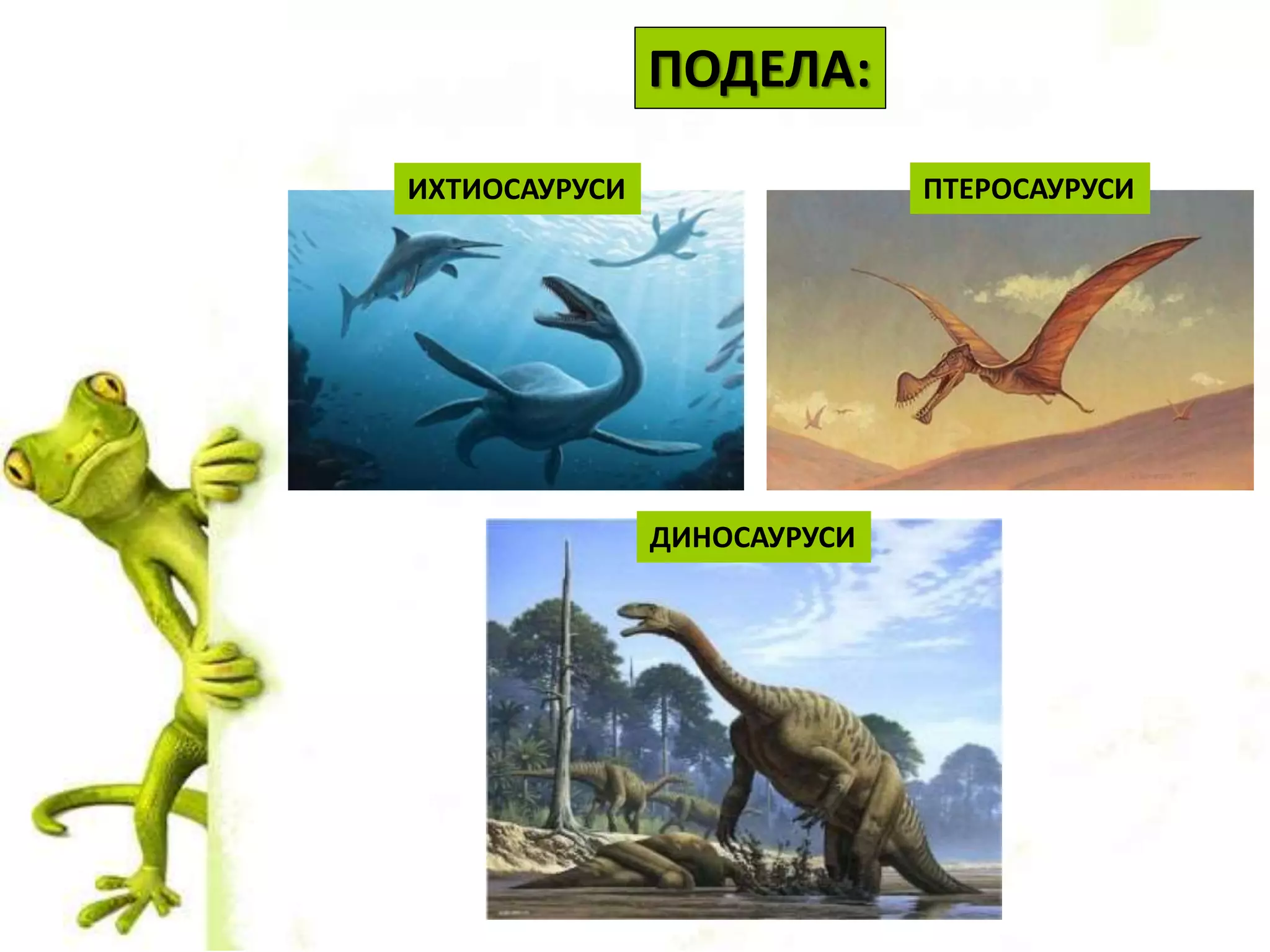 ПОДЕЛА:
ПТЕРОСАУРУСИИХТИОСАУРУСИ
ДИНОСАУРУСИ
 
