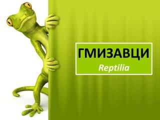 ГМИЗАВЦИ
Reptilia
 