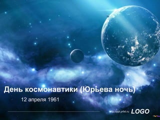 LOGOhttp://ppt.prtxt.ru
День космонавтики (Юрьева ночь)
12 апреля 1961
 