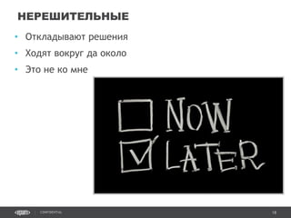 18CONFIDENTIAL
• Откладывают решения
• Ходят вокруг да около
• Это не ко мне
НЕРЕШИТЕЛЬНЫЕ
Confidential 18
 