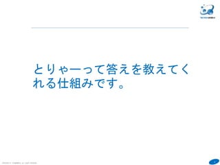 5
COPYRIGHT(C) TECHNOMOBILE ALL RIGHTS RESERVED.
６
とりゃーって答えを教えてく
れる仕組みです。
 