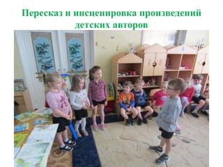 Пересказ и инсценировка произведений
детских авторов
 