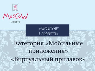 Категория «Мобильные
приложения»
«Виртуальный прилавок»
«MOSCOW
LIONETS»
 