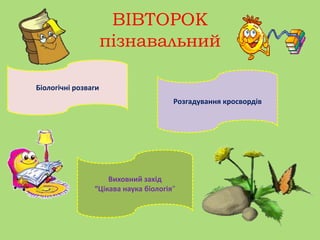 ВІВТОРОК
пізнавальний
Біологічні розваги
Виховний захід
“Цікава наука біологія”
Розгадування кросвордів
 