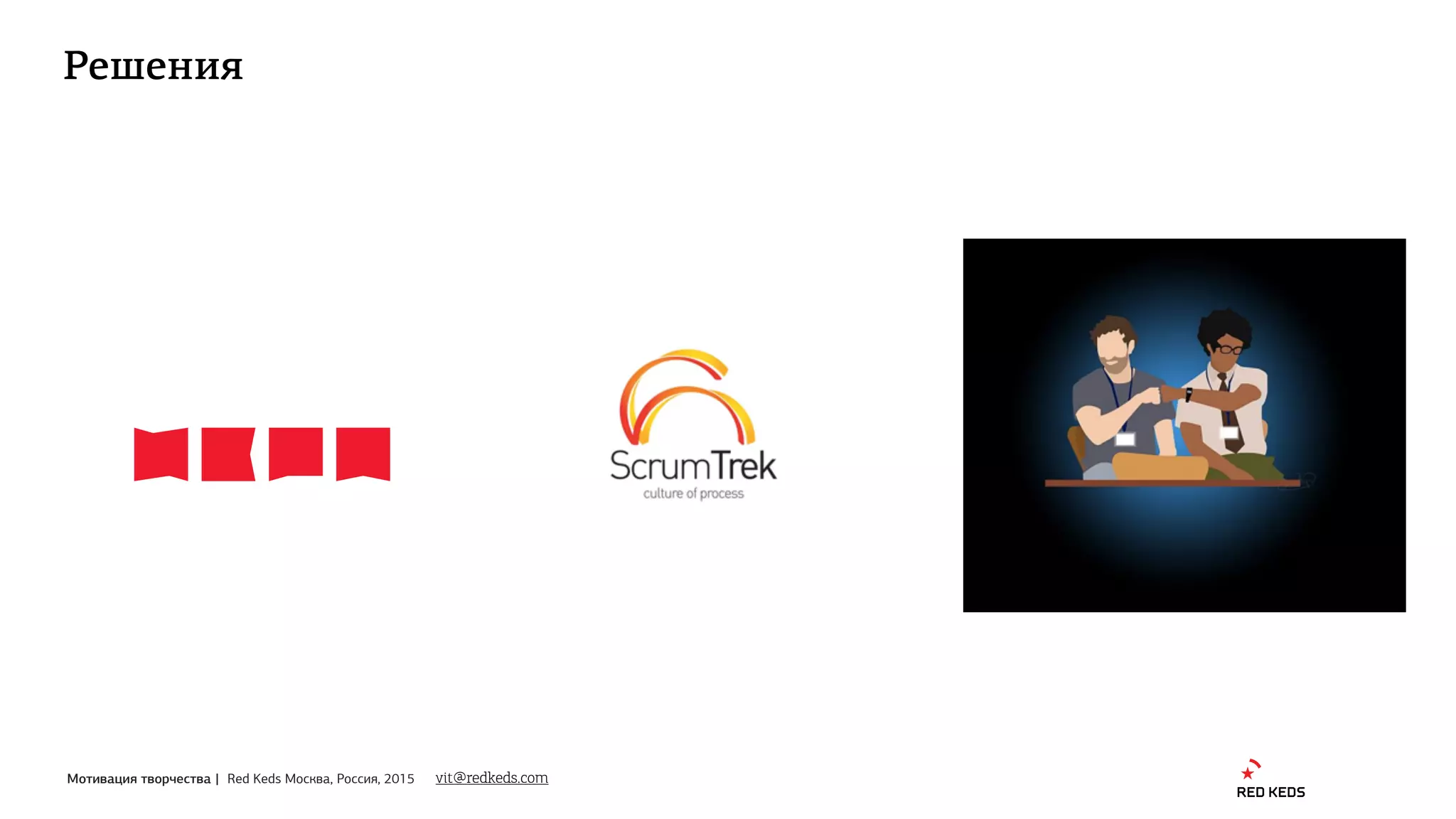 Мотивация творчества | Red Keds Москва, Россия, 2015
Решения
vit@redkeds.com
 