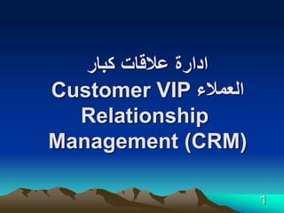 ‫كبار‬ ‫عالقات‬ ‫ادارة‬
‫العمالء‬Customer VIP
Relationship
Management (CRM)
1
 