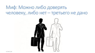Миф: Можно либо доверять
человеку, либо нет – третьего не дано
 