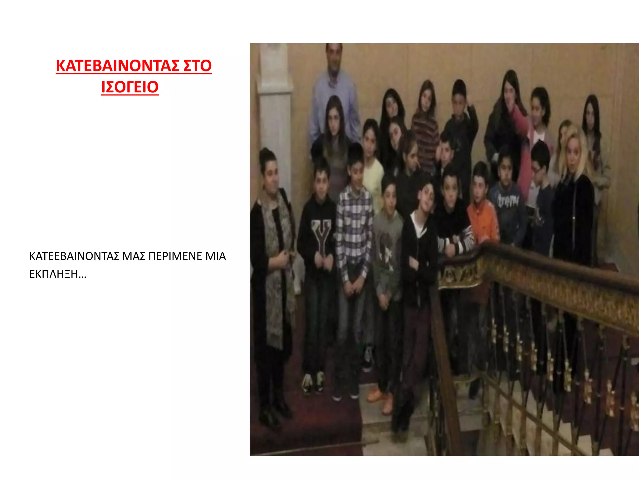 ΚΑΤΕΒΑΙΝΟΝΤΑΣ ΣΤΟ
ΙΣΟΓΕΙΟ
ΚΑΤΕΕΒΑΙΝΟΝΤΑΣ ΜΑΣ ΠΕΡΙΜΕΝΕ ΜΙΑ
ΕΚΠΛΗΞΗ…
 