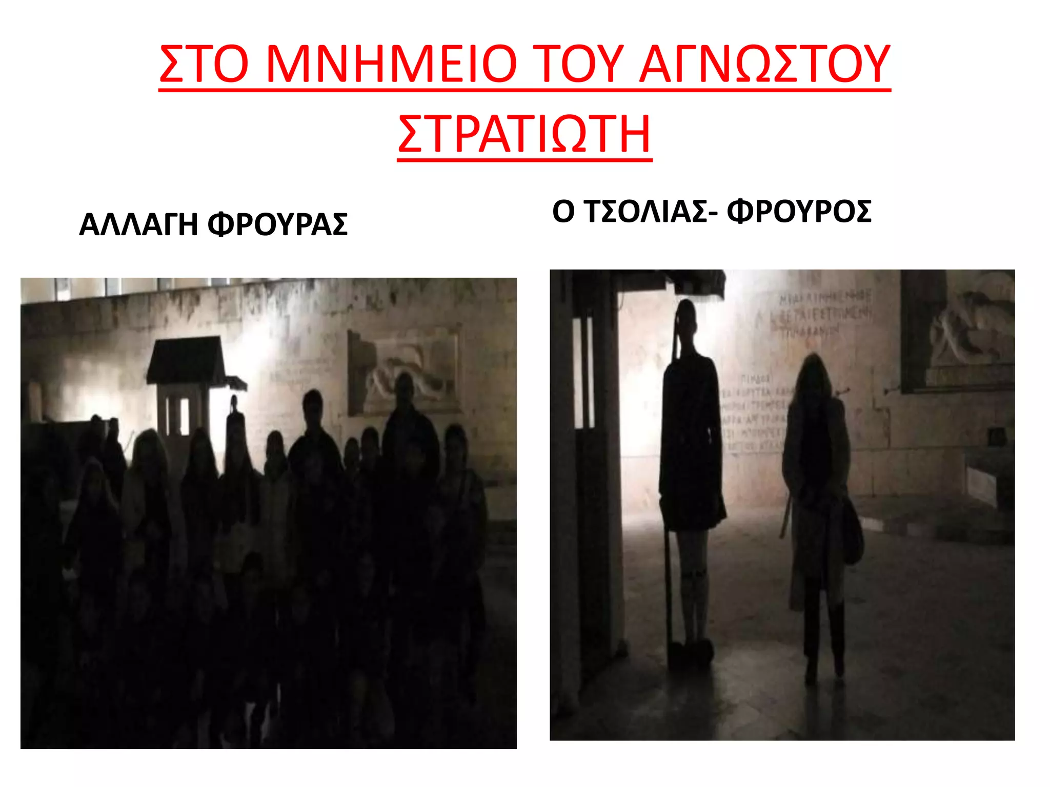 ΣΤΟ ΜΝΗΜΕΙΟ ΤΟΥ ΑΓΝΩΣΤΟΥ
ΣΤΡΑΤΙΩΤΗ
ΑΛΛΑΓΗ ΦΡΟΥΡΑΣ Ο ΤΣΟΛΙΑΣ- ΦΡΟΥΡΟΣ
 