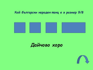 Дайчово хоро
Кой български народен т анц е в размер 9/8
 