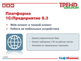  Web-клиент и тонкий клиент
 Работа на мобильных устройствах
• Единая управленческая база
• Низкие требования к ПК на рабочих местах
• Экономия на терминальных лицензиях
31/33
 