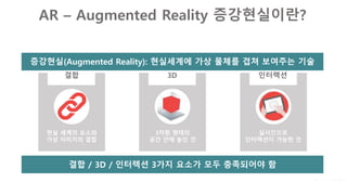 V A N X Y
PPT 9-8007
AR – Augmented Reality 증강현실이란?
증강현실(Augmented Reality): 현실세계에 가상 물체를 겹쳐 보여주는 기술
결합 / 3D / 인터렉션 3가지 요소...