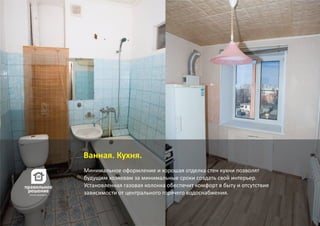 Минимальное оформление и хорошая отделка стен кухни позволят
будущим хозяевам за минимальные сроки создать свой интерьер.
Установленная газовая колонка обеспечит комфорт в быту и отсутствие
зависимости от центрального горячего водоснабжения.
Ванная. Кухня.
 