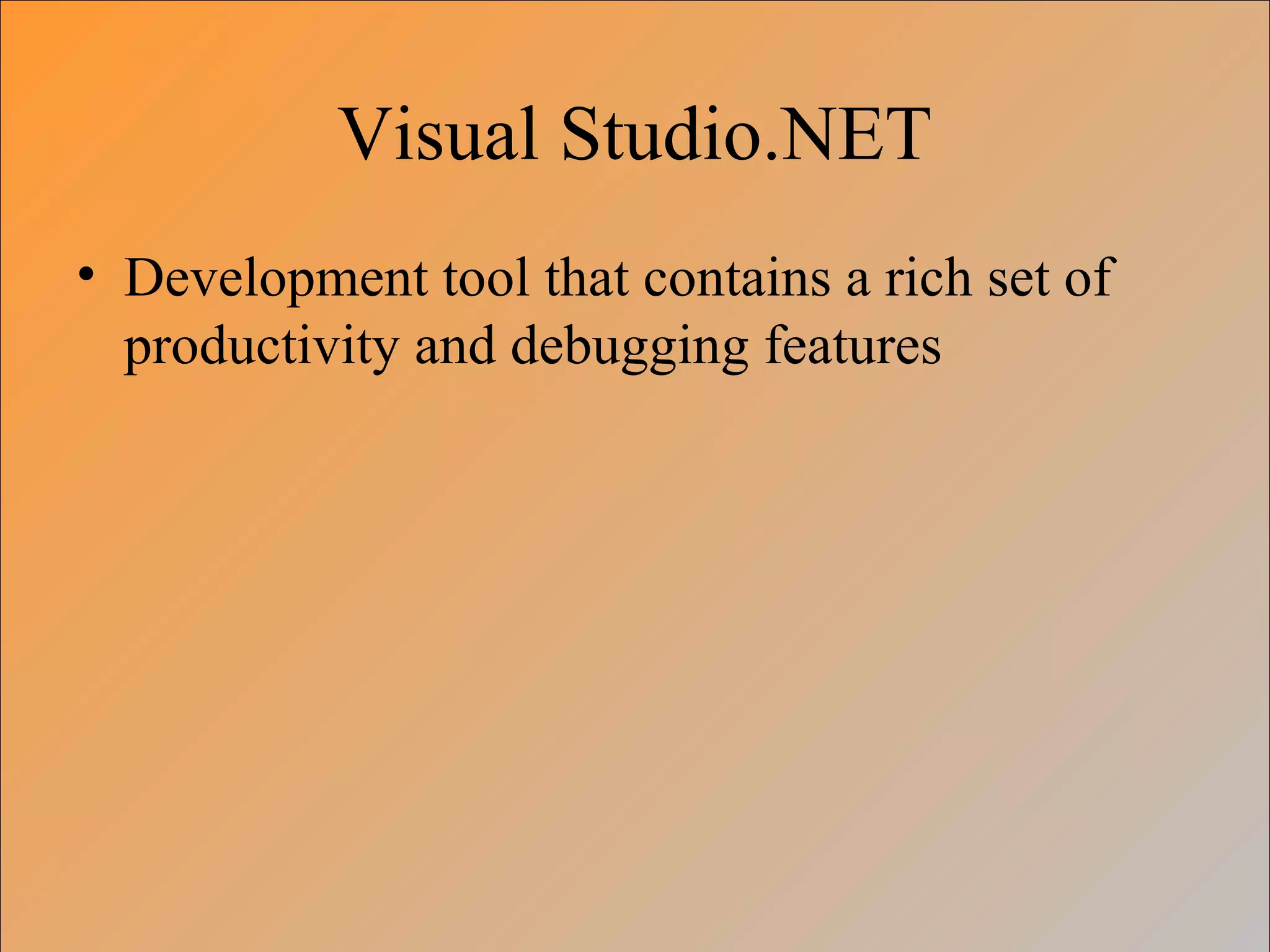 Visual Studio.NET
• Development tool that contains a rich set of
productivity and debugging features
 