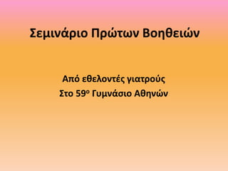 Σεμινάριο Πρώτων Βοηθειών
Από εθελοντές γιατρούς
Στο 59ο Γυμνάσιο Αθηνών
 